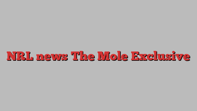 NRL news The Mole Exclusive