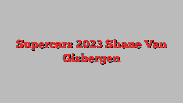 Supercars 2023 Shane Van Gisbergen