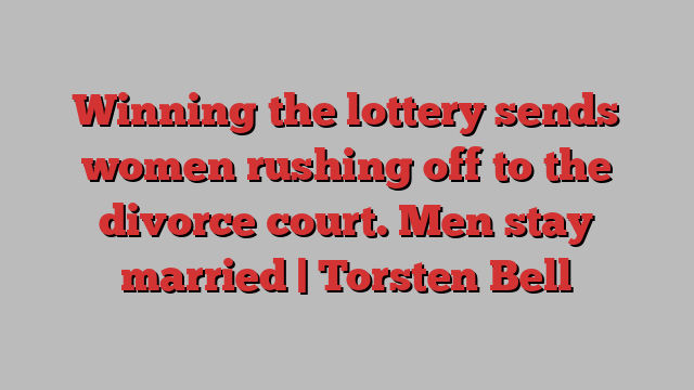 Winning the lottery sends women rushing off to the divorce court. Men stay married | Torsten Bell