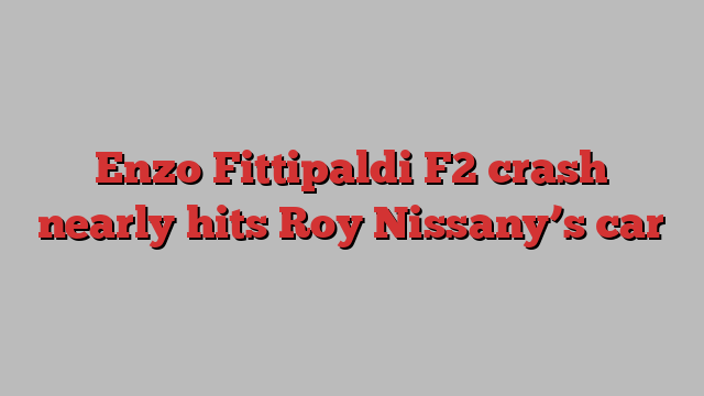 Enzo Fittipaldi F2 crash nearly hits Roy Nissany’s car