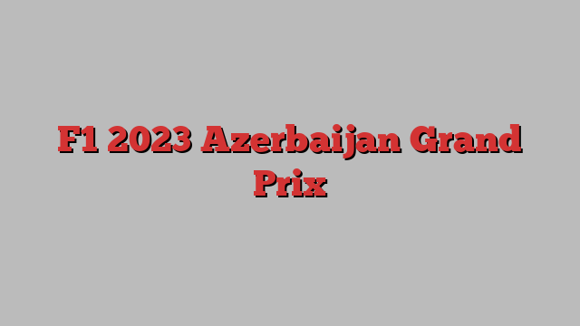 F1 2023 Azerbaijan Grand Prix