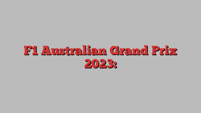 F1 Australian Grand Prix 2023: