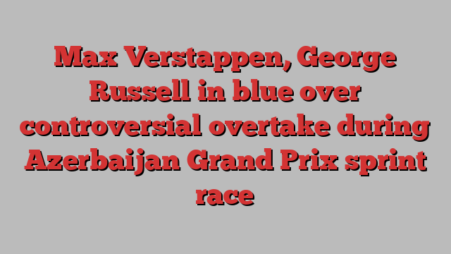 Max Verstappen, George Russell in blue over controversial overtake during Azerbaijan Grand Prix sprint race