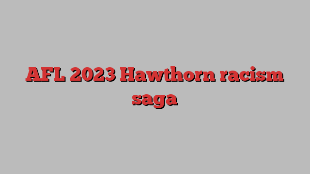 AFL 2023 Hawthorn racism saga