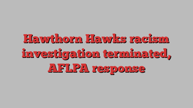 Hawthorn Hawks racism investigation terminated, AFLPA response