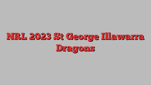 NRL 2023 St George Illawarra Dragons