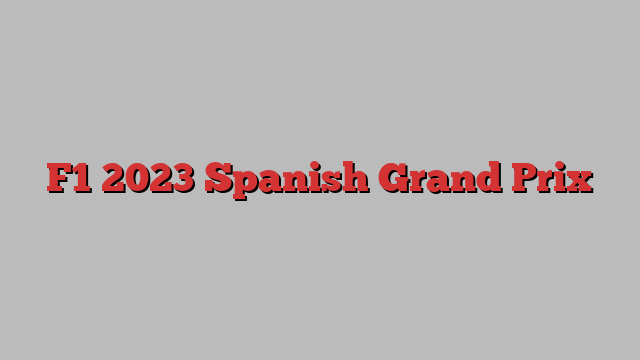 F1 2023 Spanish Grand Prix