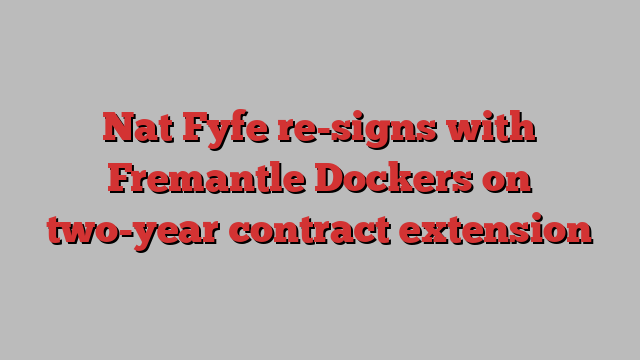 Nat Fyfe re-signs with Fremantle Dockers on two-year contract extension