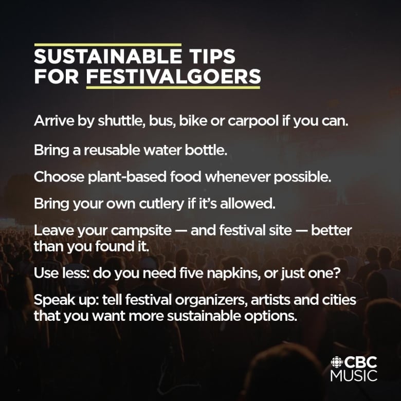 A graphic that has 7 tips for festivalgoers including: Take a shuttle, bus, bike or carpool. Bring a reusable water bottle. Choose plant-based food. Bring reusable cutlery/flatware. Leave your campsite/festival site better than you found it. Use less: do you need five napkins, or just one? Speak up: tell festival organizers, artists and cities that you want sustainable options.