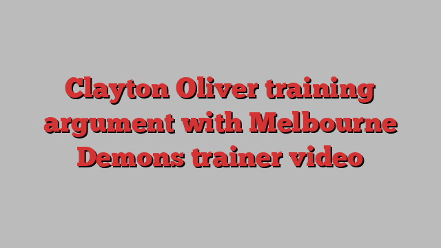 Clayton Oliver training argument with Melbourne Demons trainer video