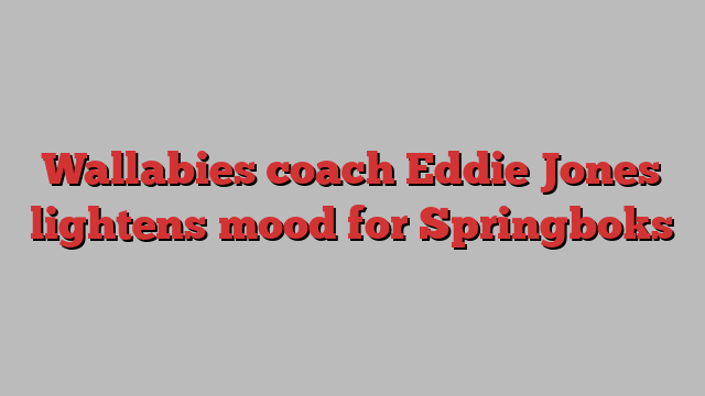 Wallabies coach Eddie Jones lightens mood for Springboks