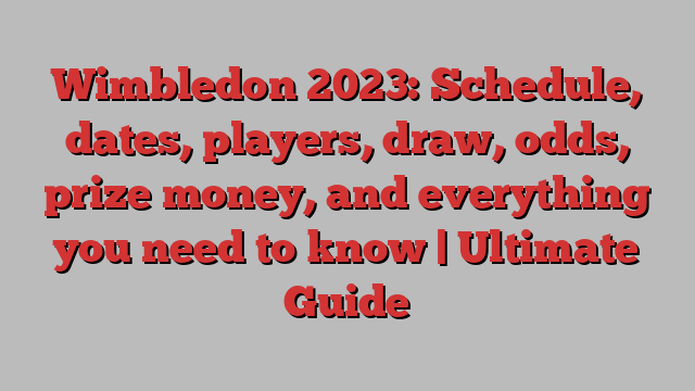 Wimbledon 2023: Schedule, dates, players, draw, odds, prize money, and everything you need to know | Ultimate Guide