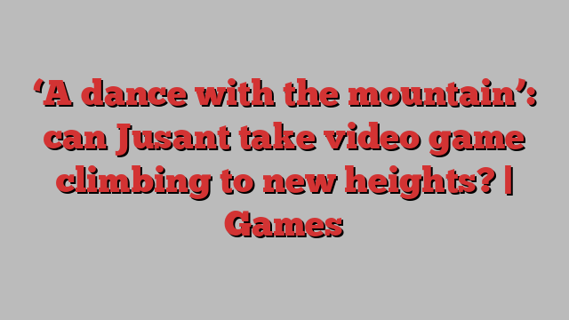 ‘A dance with the mountain’: can Jusant take video game climbing to new heights? | Games