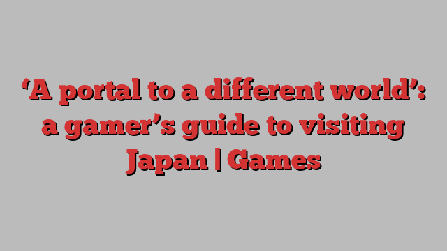 ‘A portal to a different world’: a gamer’s guide to visiting Japan | Games