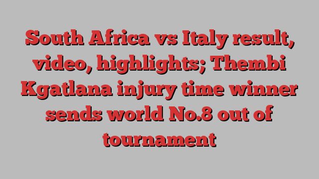 South Africa vs Italy result, video, highlights; Thembi Kgatlana injury time winner sends world No.8 out of tournament