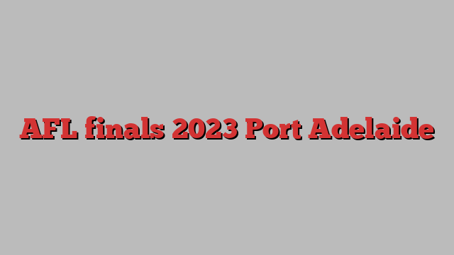 AFL finals 2023 Port Adelaide