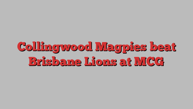 Collingwood Magpies beat Brisbane Lions at MCG