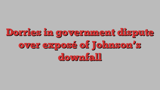 Dorries in government dispute over exposé of Johnson’s downfall