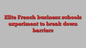 Elite French business schools experiment to break down barriers