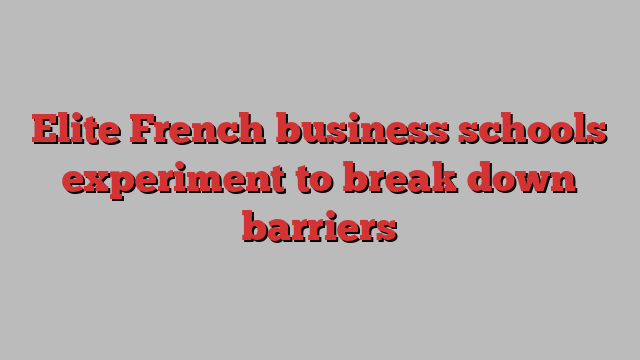 Elite French business schools experiment to break down barriers