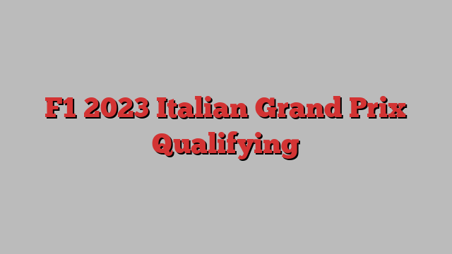 F1 2023 Italian Grand Prix Qualifying