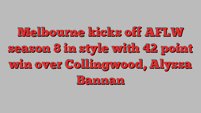 Melbourne kicks off AFLW season 8 in style with 42 point win over Collingwood, Alyssa Bannan