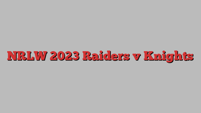 NRLW 2023 Raiders v Knights