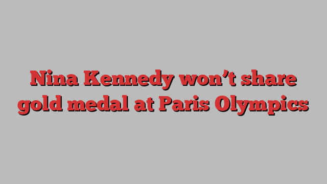 Nina Kennedy won’t share gold medal at Paris Olympics