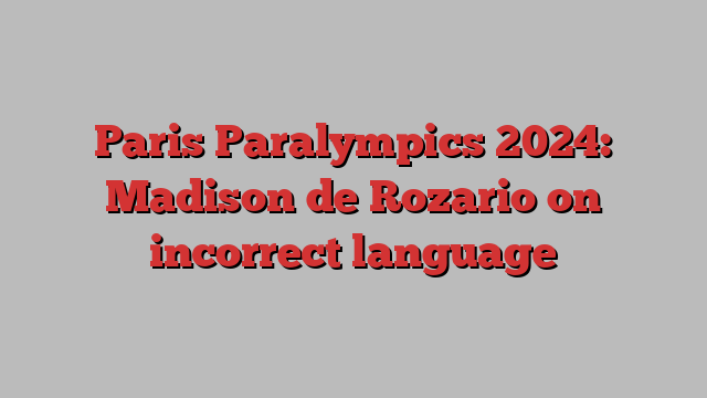 Paris Paralympics 2024: Madison de Rozario on incorrect language