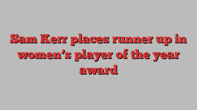 Sam Kerr places runner up in women’s player of the year award