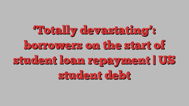 ‘Totally devastating’: borrowers on the start of student loan repayment | US student debt