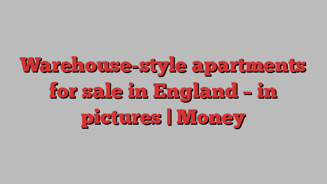 Warehouse-style apartments for sale in England – in pictures | Money