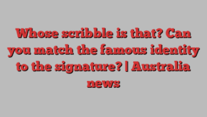 Whose scribble is that? Can you match the famous identity to the signature? | Australia news