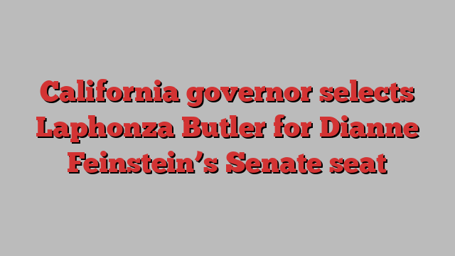 California governor selects Laphonza Butler for Dianne Feinstein’s Senate seat