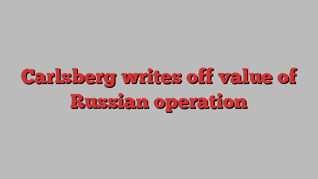 Carlsberg writes off value of Russian operation