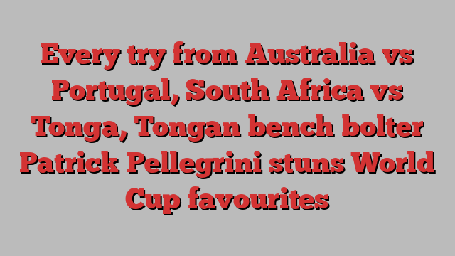 Every try from Australia vs Portugal, South Africa vs Tonga, Tongan bench bolter Patrick Pellegrini stuns World Cup favourites