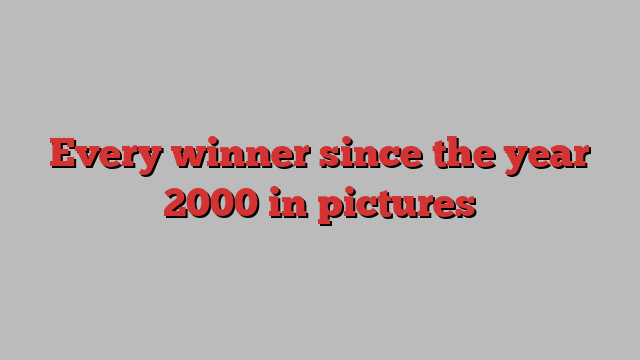 Every winner since the year 2000 in pictures