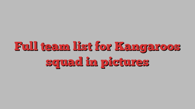 Full team list for Kangaroos squad in pictures