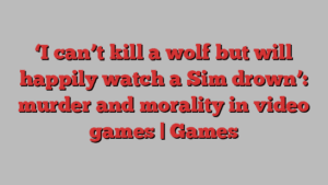 ‘I can’t kill a wolf but will happily watch a Sim drown’: murder and morality in video games | Games