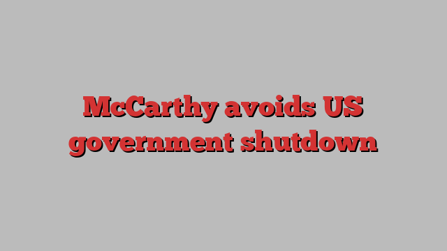 McCarthy avoids US government shutdown