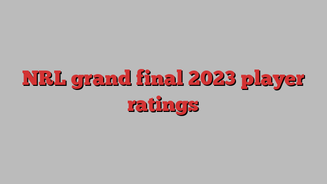 NRL grand final 2023 player ratings