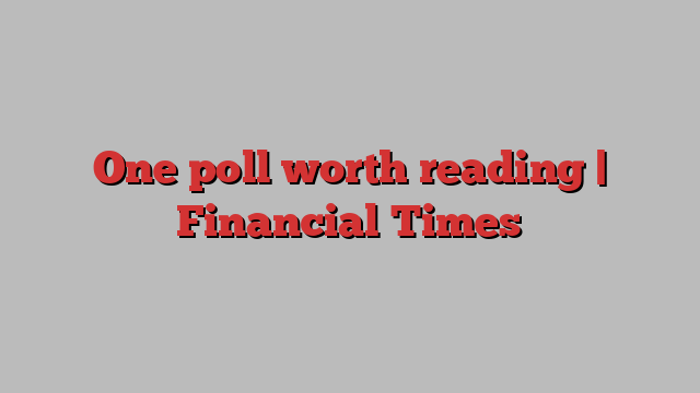 One poll worth reading | Financial Times