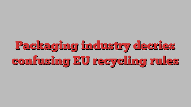 Packaging industry decries confusing EU recycling rules