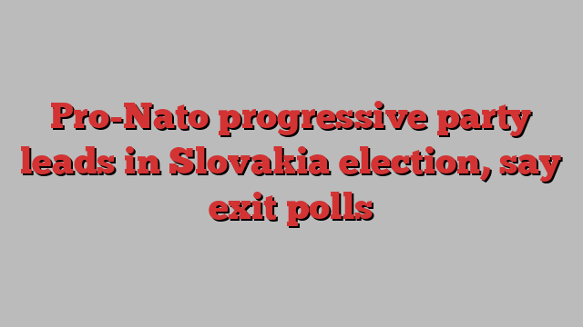 Pro-Nato progressive party leads in Slovakia election, say exit polls