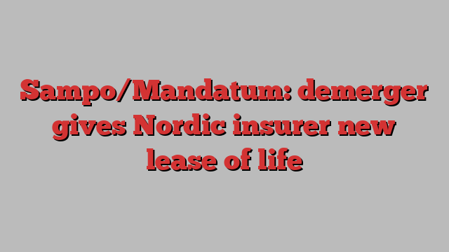 Sampo/Mandatum: demerger gives Nordic insurer new lease of life