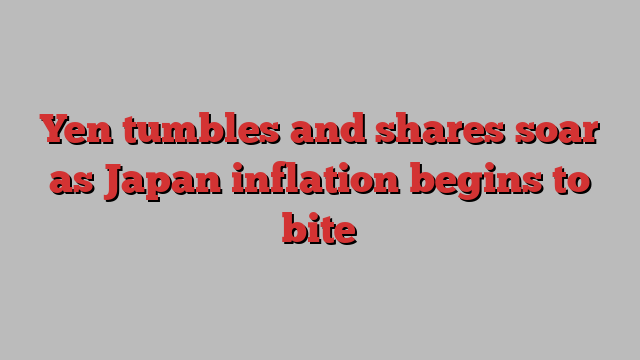 Yen tumbles and shares soar as Japan inflation begins to bite