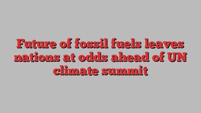 Future of fossil fuels leaves nations at odds ahead of UN climate summit