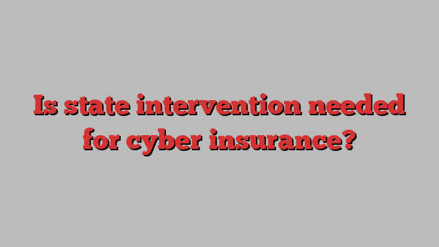 Is state intervention needed for cyber insurance?