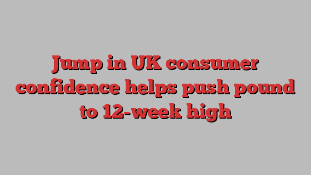 Jump in UK consumer confidence helps push pound to 12-week high