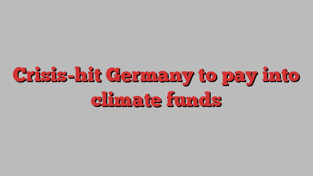 Crisis-hit Germany to pay into climate funds